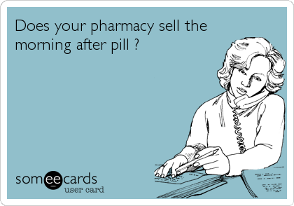 Does your pharmacy sell the
morning after pill ?
