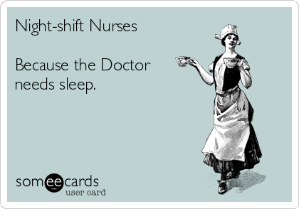 Night-shift Nurses

Because the Doctor
needs sleep.