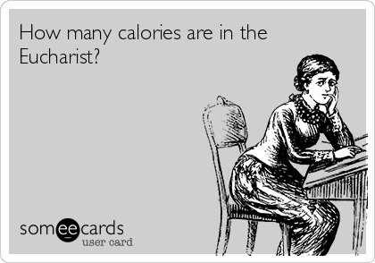How many calories are in the
Eucharist?