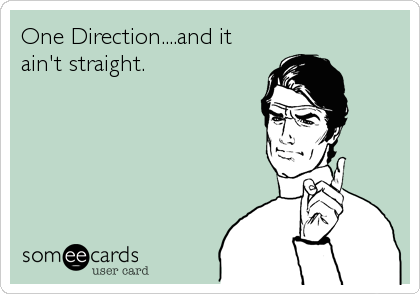 One Direction....and it
ain't straight.