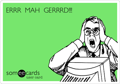 ERRR  MAH  GERRRD!!!
