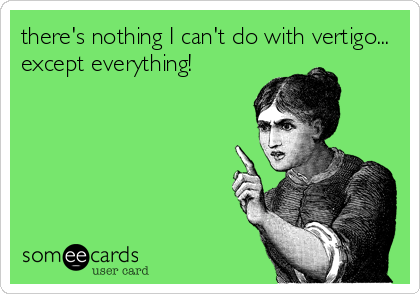 there's nothing I can't do with vertigo...
except everything!