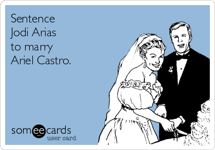 Sentence 
Jodi Arias 
to marry
Ariel Castro.