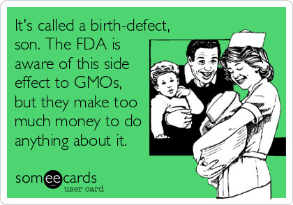It's called a birth-defect,
son. The FDA is
aware of this side
effect to GMOs,
but they make too
much money to do
anything about it.