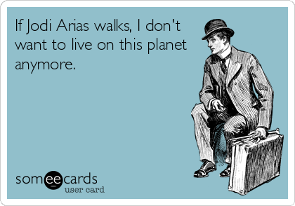 If Jodi Arias walks, I don't
want to live on this planet
anymore.