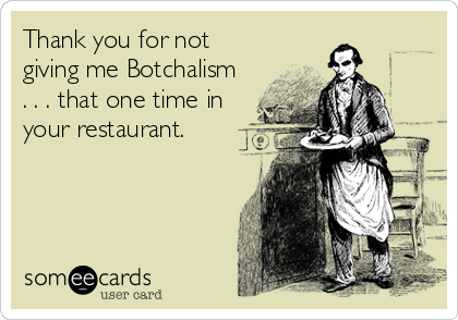 Thank you for not
giving me Botchalism
. . . that one time in
your restaurant.