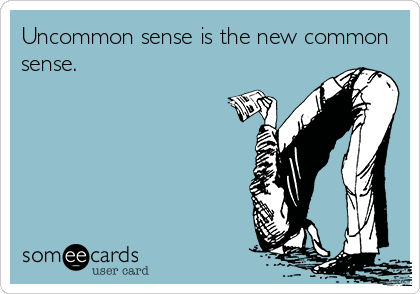 Uncommon sense is the new common
sense.
