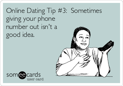 Online Dating Tip #3:  Sometimes
giving your phone
number out isn't a
good idea.