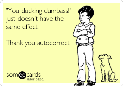 "You ducking dumbass!"
just doesn't have the
same effect. 

Thank you autocorrect.