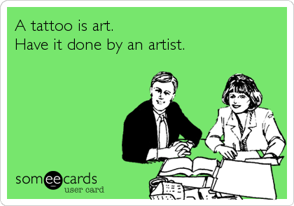A tattoo is art. 
Have it done by an artist.