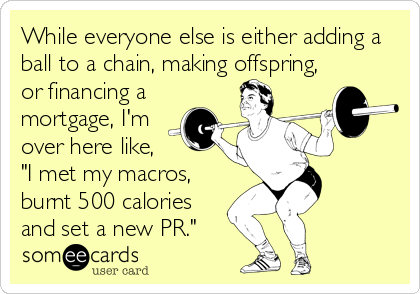 While everyone else is either adding a
ball to a chain, making offspring,
or financing a
mortgage, I'm
over here like,
"I met my macros,<b