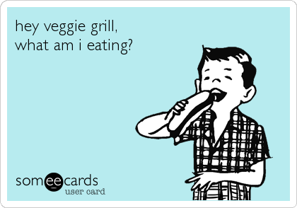 hey veggie grill,
what am i eating?