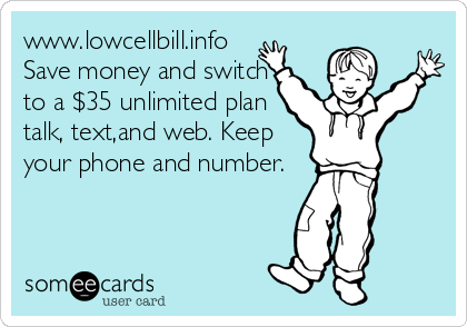 www.lowcellbill.info
Save money and switch
to a $35 unlimited plan
talk, text,and web. Keep
your phone and number.
