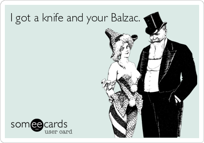 I got a knife and your Balzac.