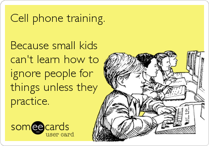 Cell phone training.

Because small kids
can't learn how to
ignore people for
things unless they
practice.