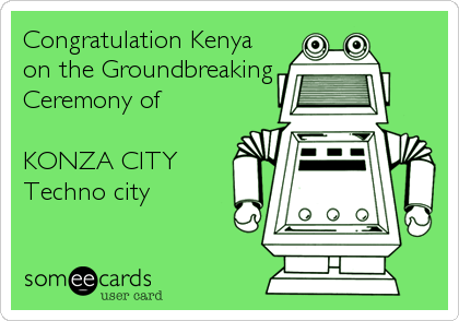 Congratulation Kenya
on the Groundbreaking
Ceremony of 

KONZA CITY
Techno city