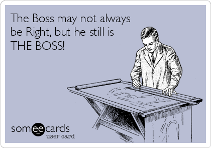 The Boss may not always
be Right, but he still is
THE BOSS!