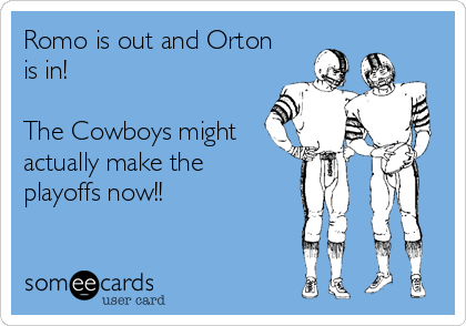 Romo is out and Orton
is in!

The Cowboys might
actually make the
playoffs now!!