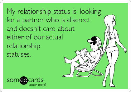 My relationship status is: looking
for a partner who is discreet
and doesn't care about
either of our actual
relationship
statuses.