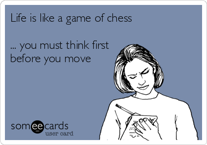 Life Is Like A Game Of Chess - snarky, any occasion, life is like, life  choices, just because, can't keep up, thinking of you card [814-323]