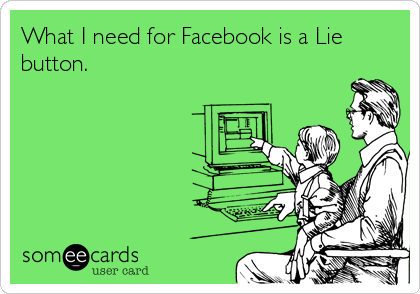 What I need for Facebook is a Lie
button.