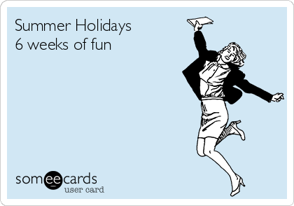 Summer Holidays 
6 weeks of fun