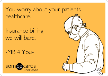 You worry about your patients
healthcare.
 
Insurance billing
we will bare. 

-MB 4 You-