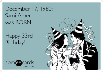 December 17, 1980:
Sami Amer
was BORN!

Happy 33rd
Birthday!