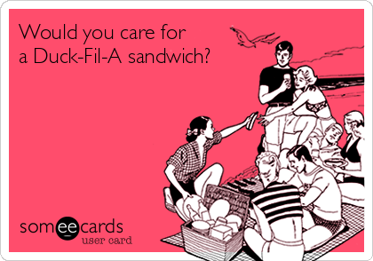 Would you care for
a Duck-Fil-A sandwich?