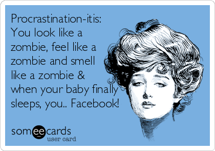 Procrastination Itis You Look Like A Zombie Feel Like A