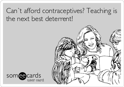 Can`t afford contraceptives? Teaching is
the next best deterrent!