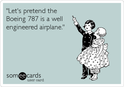 "Let's pretend the
Boeing 787 is a well
engineered airplane."