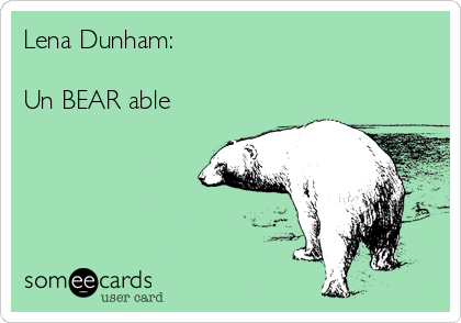 Lena Dunham:

Un BEAR able