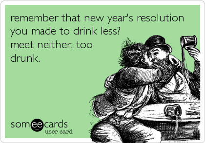 remember that new year's resolution
you made to drink less?
meet neither, too
drunk.