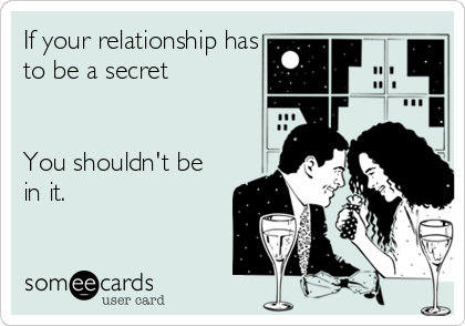 If your relationship has
to be a secret


You shouldn't be
in it.