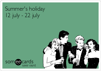 Summer's holiday
12 july - 22 july