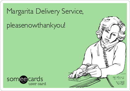 Margarita Delivery Service,

pleasenowthankyou!