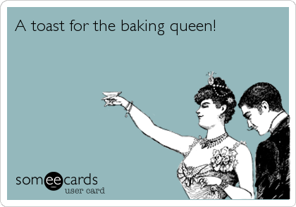 A toast for the baking queen!