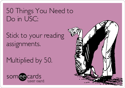 50 Things You Need to
Do in USC:

Stick to your reading
assignments.

Multiplied by 50.