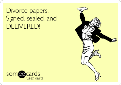 Divorce papers.             
Signed, sealed, and
DELIVERED!