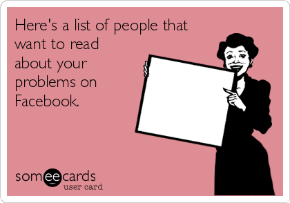 Here's a list of people that
want to read
about your
problems on
Facebook.