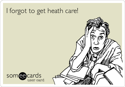I forgot to get heath care!