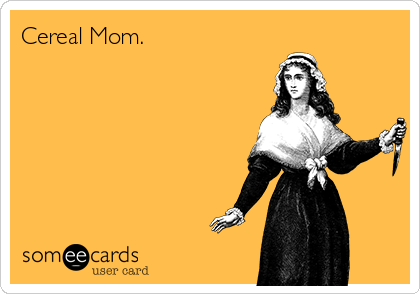 Cereal Mom.