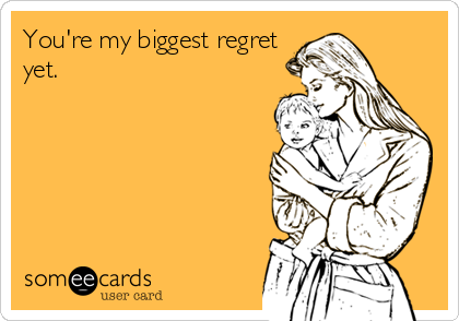 You're my biggest regret
yet.