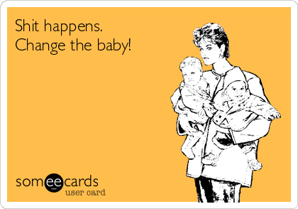 Shit happens. 
Change the baby!