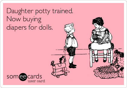 Daughter potty trained.
Now buying
diapers for dolls.