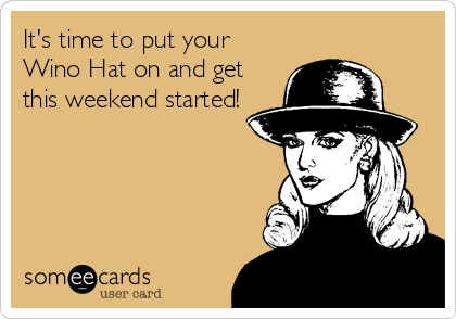 It's time to put your
Wino Hat on and get
this weekend started!