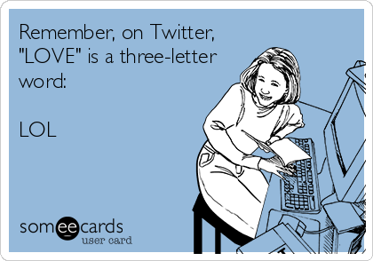 Remember, on Twitter,
"LOVE" is a three-letter
word:

LOL