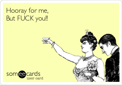 Hooray for me, But FUCK you!! | Congratulations Ecard