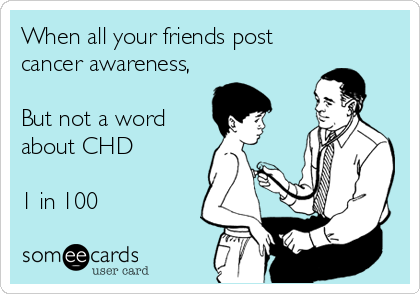 When all your friends post
cancer awareness,

But not a word
about CHD

1 in 100